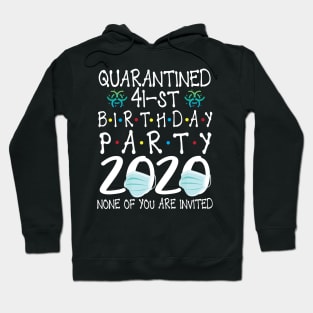 Quarantined 41st Birthday Party 2020 With Face Mask None Of You Are Invited Happy 41 Years Old Hoodie